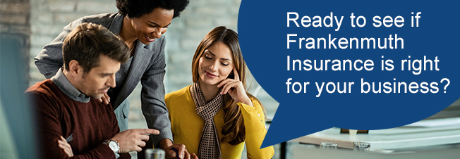Ready to see if Frankenmuth Insurance is right for your business?